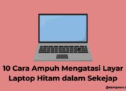 10 Cara Ampuh Mengatasi Layar Laptop Hitam dalam Sekejap