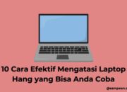 10 Cara Efektif Mengatasi Laptop Hang yang Bisa Anda Coba