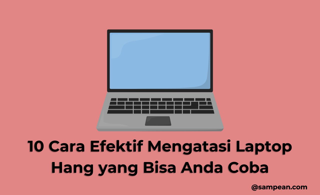 10 Cara Efektif Mengatasi Laptop Hang yang Bisa Anda Coba