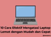 10 Cara Efektif Mengatasi Laptop Lemot dengan Mudah dan Cepat