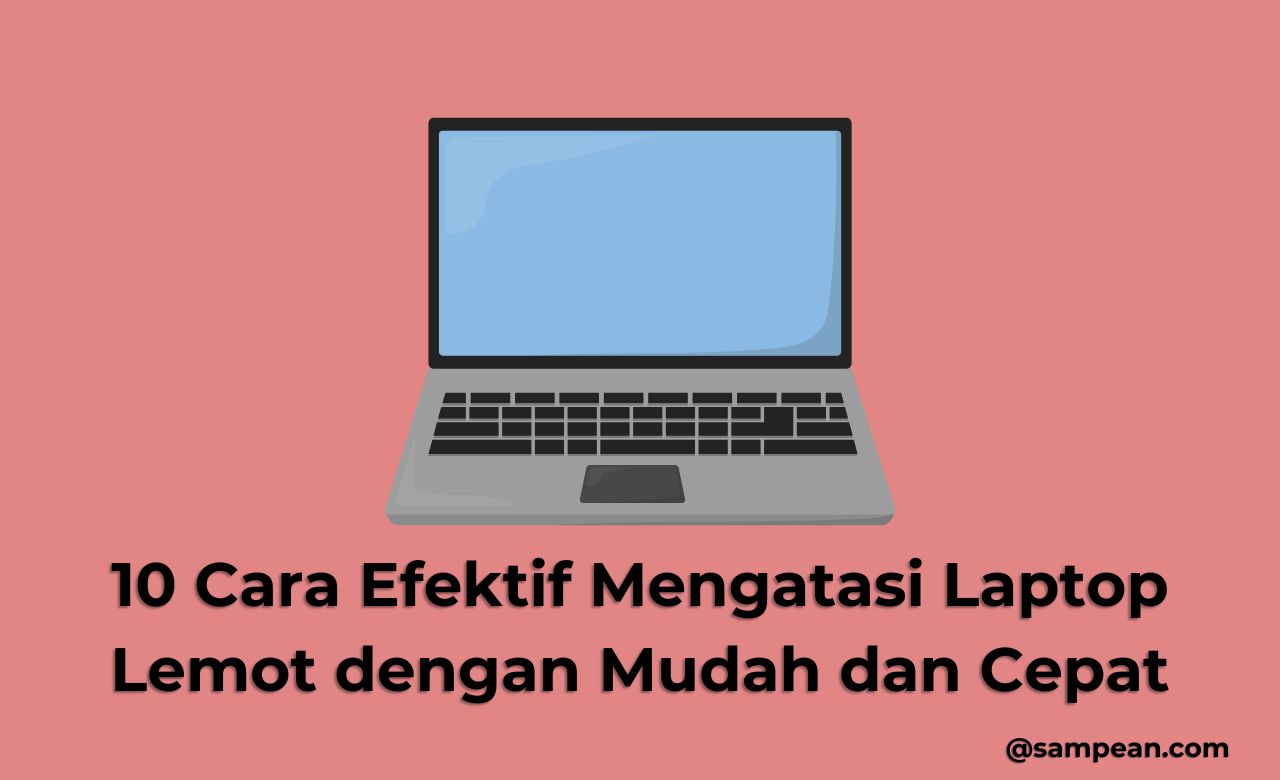 10 Cara Efektif Mengatasi Laptop Lemot dengan Mudah dan Cepat