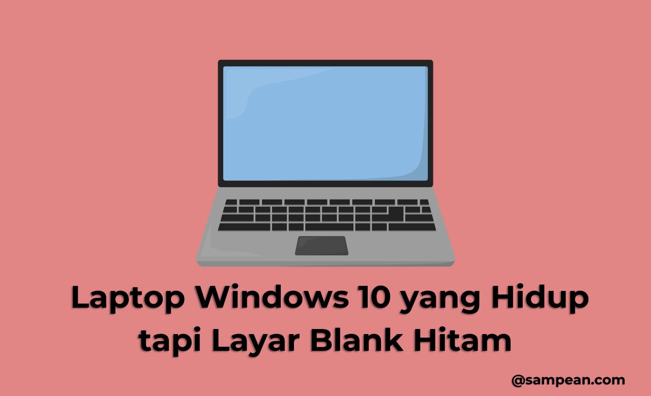 Cara Ampuh Mengatasi Laptop Windows 10 yang Hidup tapi Layar Blank Hitam