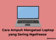 Cara Ampuh Mengatasi Laptop yang Sering Ngefreeze (10 Solusi Terbukti Efektif)