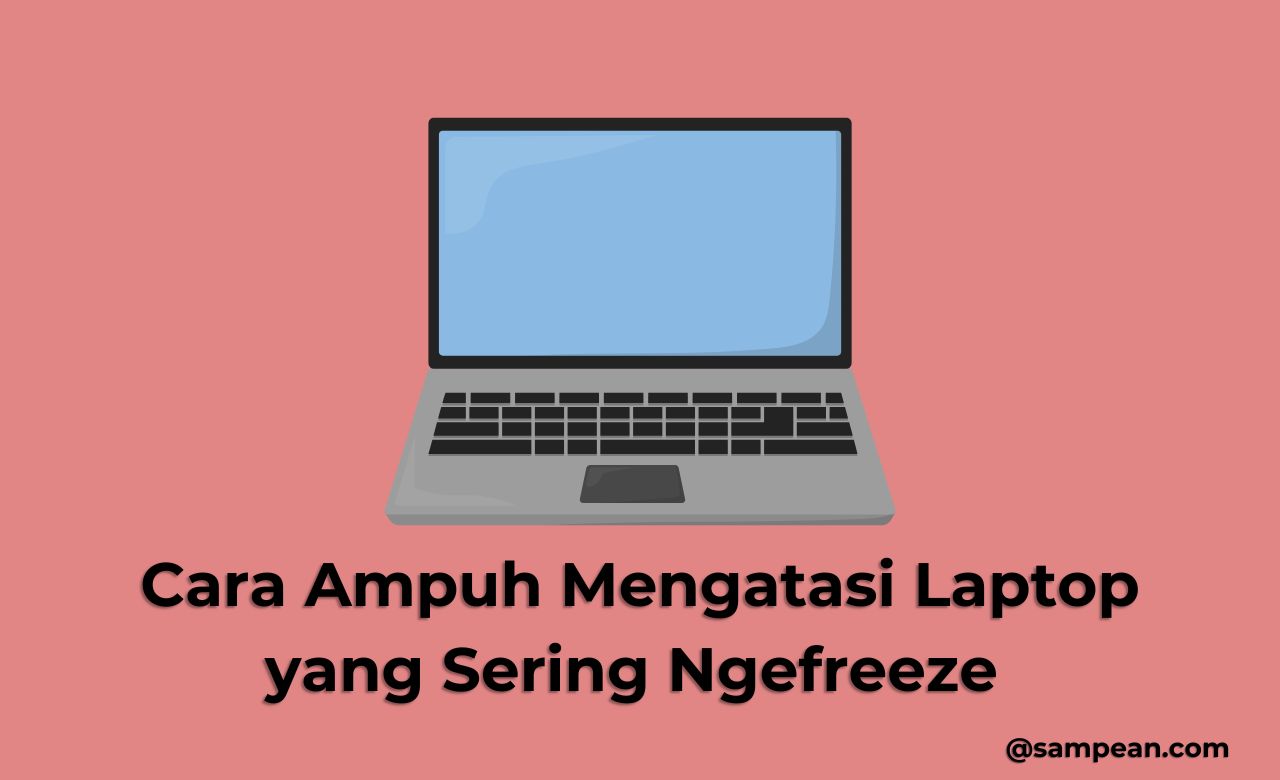 Cara Ampuh Mengatasi Laptop yang Sering Ngefreeze (10 Solusi Terbukti Efektif)