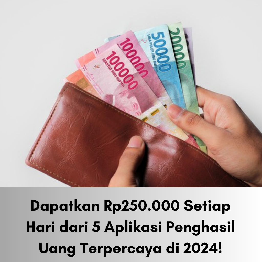 Dapatkan Rp250.000 Setiap Hari dari 5 Aplikasi Penghasil Uang Terpercaya di 2024!